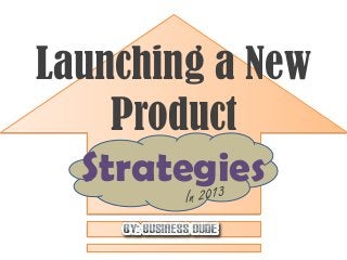 Launching a New
    Product
  Strategies
 
