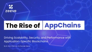 Driving Scalability, Security, and Performance with
Application-Specific Blockchains
The Rise of AppChains
By Dr. Ravi Chamria, Co-founder Zeeve
 