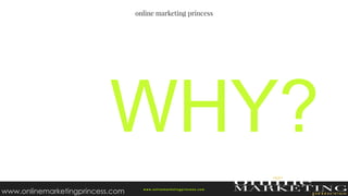 w ww.onlinemarketingprincess.com
www.onlinemarketingprincess.com
 