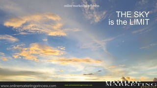 THE SKY
is the LIMIT
w ww.onlinemarketingprincess.com
www.onlinemarketingprincess.com
 