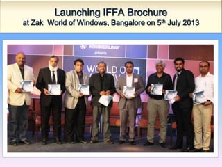 Launching IFFA Brochure
at Zak World of Windows, Bangalore on 5th July 2013
 