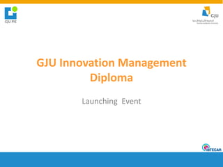GJU Innovation Management
Diploma
Launching Event
 