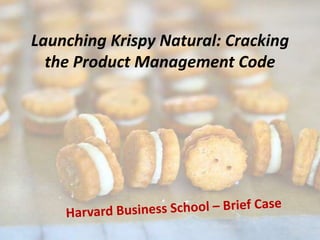 Launching Krispy Natural: Cracking
the Product Management Code
 