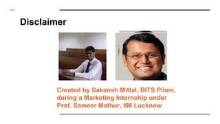 Disclaimer
Created by Sakansh Mittal, BITS Pilani,
during a Marketing Internship under
Prof. Sameer Mathur, IIM Lucknow
 