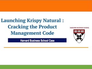 Launching Krispy Natural :
Cracking the Product
Management Code
 