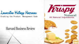 Launching Krispy Natural:
Cracking the Product Management Code
 