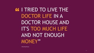 I TRIED TO LIVE THE
DOCTOR LIFE IN A
DOCTOR HOUSE AND
IT'S TOO MUCH LIFE
AND NOT ENOUGH
MONEY”
-Anonymous
“
13
 
