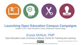 Launching Open Education Campus Campaigns
October 2, 2017, Open Education in Action, Maskwacis Cultural College
Krysta McNutt, PMP
Open Education Lead, University of Alberta, Centre for Teaching and Learning
Image Credit: Leicester City Council / CC BY 4.0
This work is licensed under a Creative Commons Attribution 4.0 International License.
 