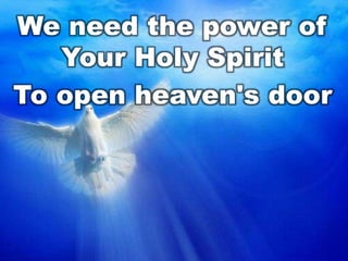 We need the power of
Your Holy Spirit
To open heaven's door

 