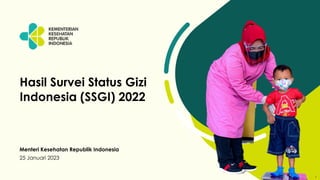 1
1
Menteri Kesehatan Republik Indonesia
25 Januari 2023
Hasil Survei Status Gizi
Indonesia (SSGI) 2022
 