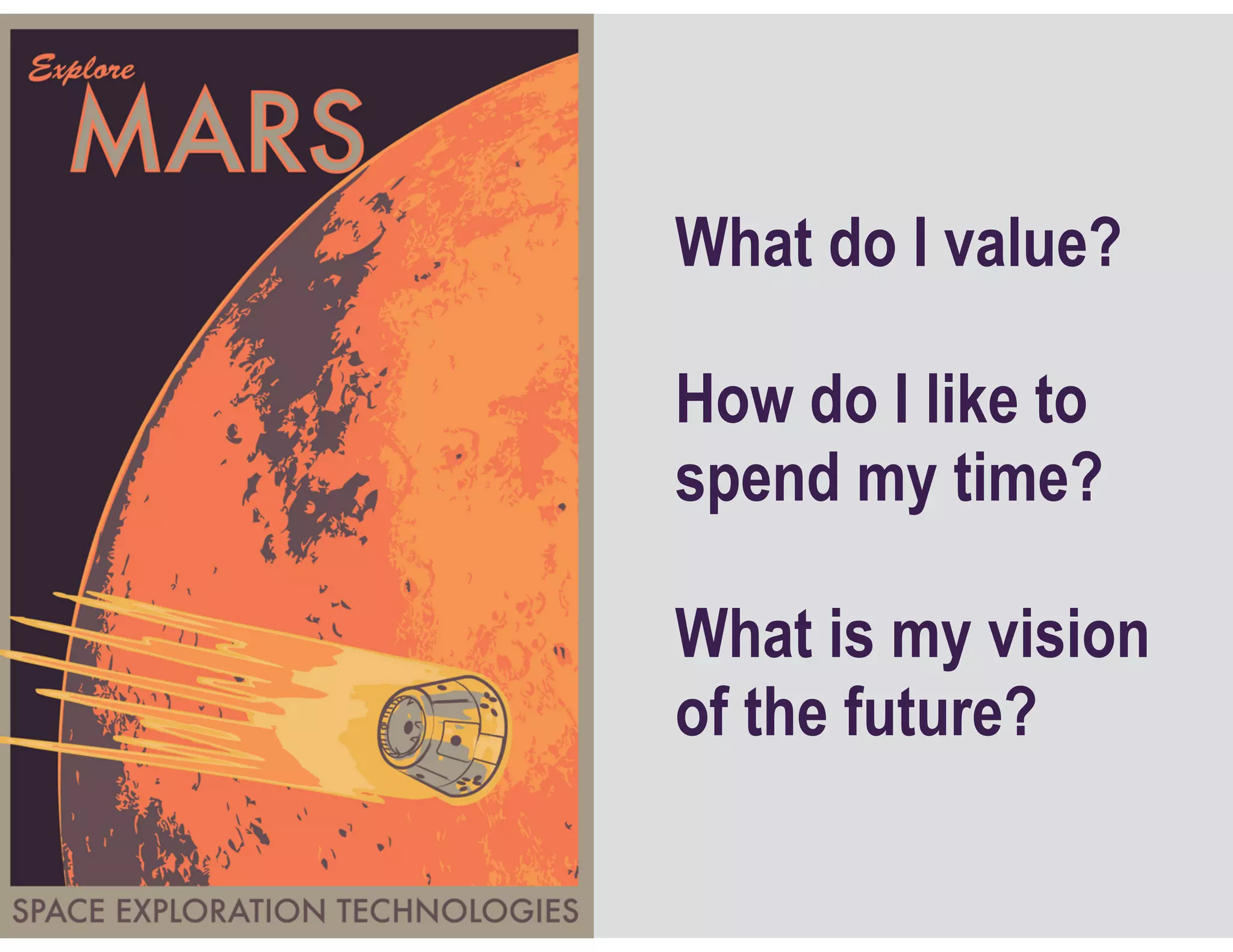 What do I value?
How do I like to
spend my time?
What is my vision
of the future?
 