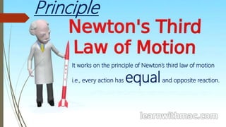 It works on the principle of Newton’s third law of motion
i.e., every action has equaland opposite reaction.
Principle
 