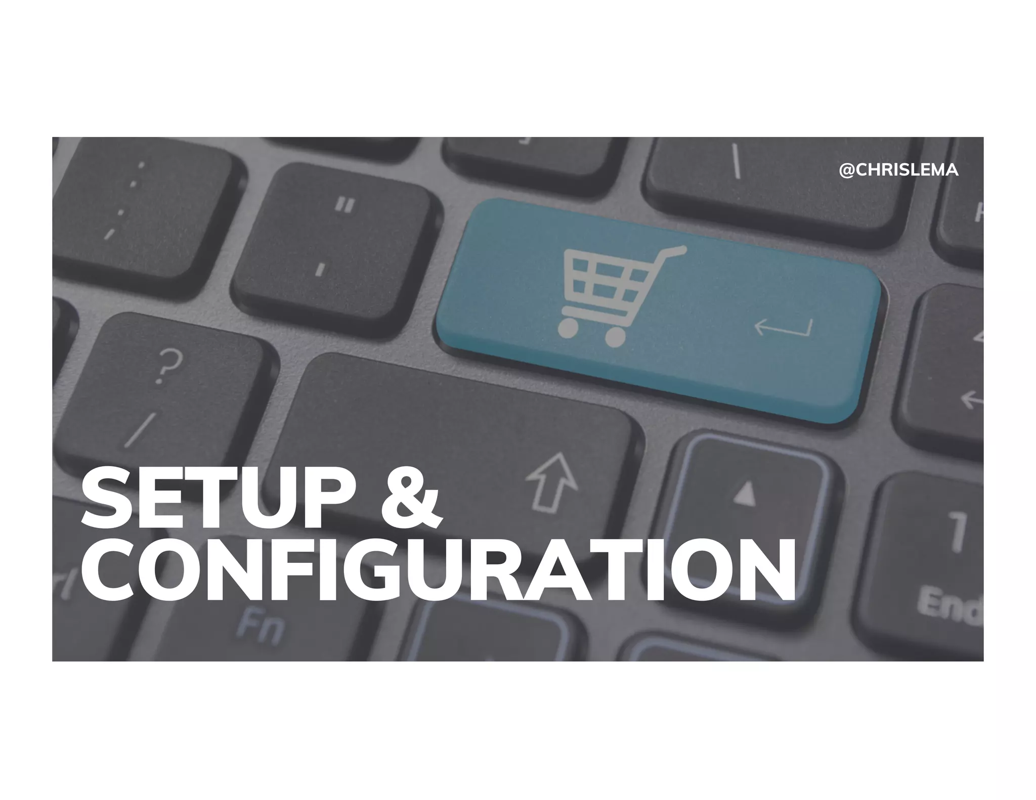 SETUP &
CONFIGURATION
@CHRISLEMA
 