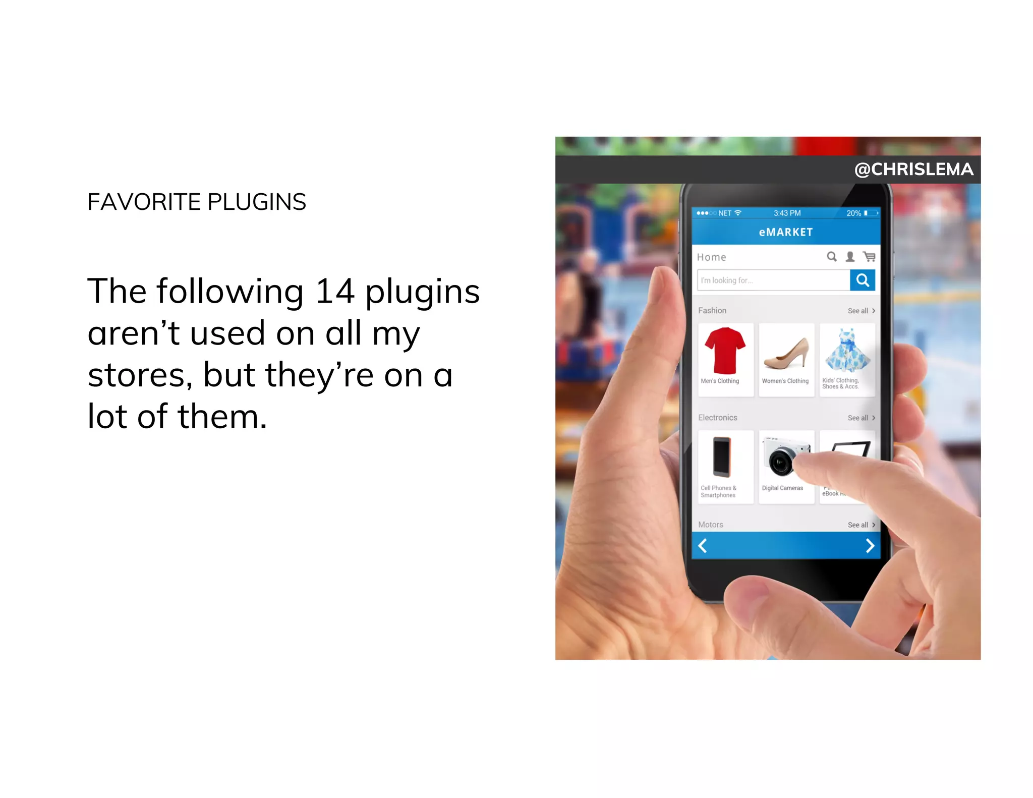 @CHRISLEMA
FAVORITE PLUGINS
The following 14 plugins
aren’t used on all my
stores, but they’re on a
lot of them.
 
