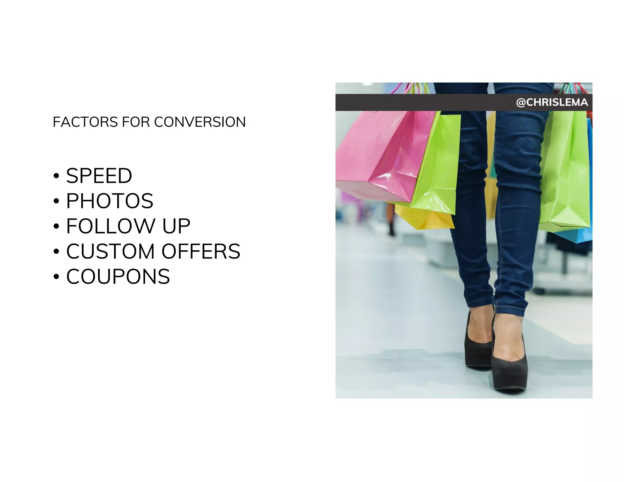 @CHRISLEMA
FACTORS FOR CONVERSION
• SPEED
• PHOTOS
• FOLLOW UP
• CUSTOM OFFERS
• COUPONS
 