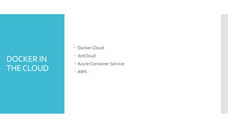 DOCKER IN
THECLOUD
 Docker Cloud
 dotCloud
 Azure Container Service
 AWS
 