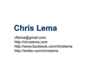 Chris Lema<br />cflema@gmail.com<br />http://chrislema.com<br />http://www.facebook.com/chrislema<br />http://twitter.com/...