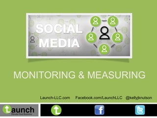 MONITORING & MEASURING

    Launch-LLC.com   Facebook.com/LaunchLLC @kellyjknutson
 