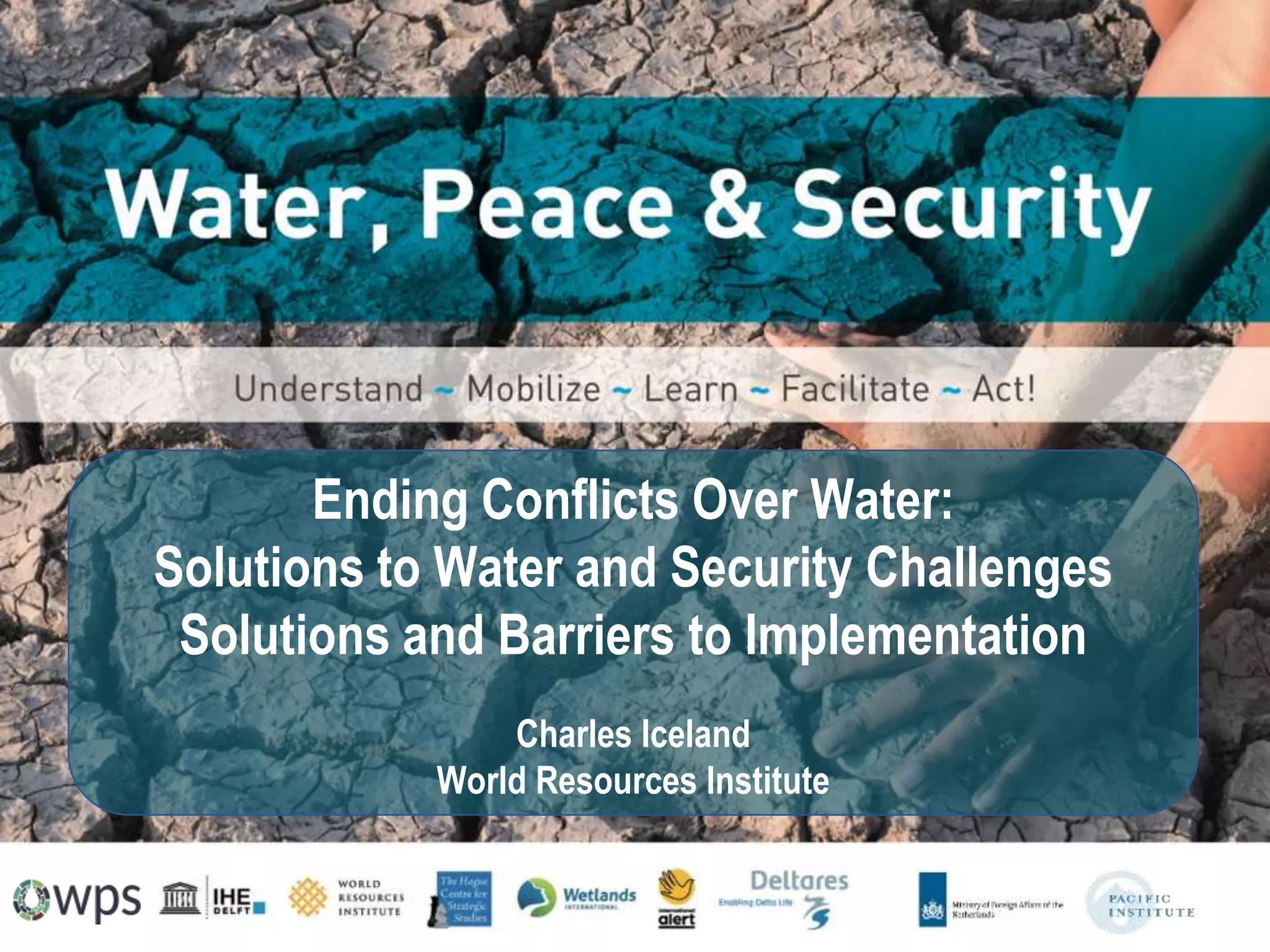 Ending Conflicts Over Water:
Solutions to Water and Security Challenges
Solutions and Barriers to Implementation
Charles Iceland
World Resources Institute
vvvvvvvvvvvvvvvvvvvvvvvvv
 