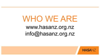 WHO WE ARE 
www.hasanz.org.nz 
info@hasanz.org.nz 
 