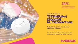 The ideal morphology and particle size
for enhanced opacity in tablet coating
Parteck® TA (Calcium carbonate)
Emprove® Essential
TITANIUM
DIOXIDE
ALTERNATIVE
Launch of our new
 