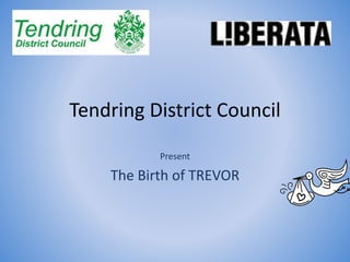 Tendring District Council
Present
The Birth of TREVOR
 