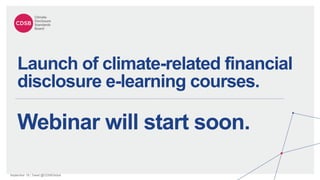 September 19 | Tweet @CDSBGlobal
Launch of climate-related financial
disclosure e-learning courses.
Webinar will start soon.
 