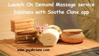 Launch On Demand Massage service
business with Soothe Clone app
www.gojekclone.com
 