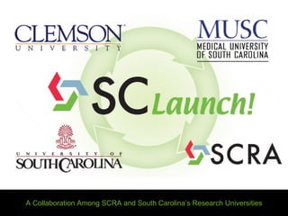 Launch circle w/ univs A Collaboration Among SCRA and South Carolina’s Research Universities 