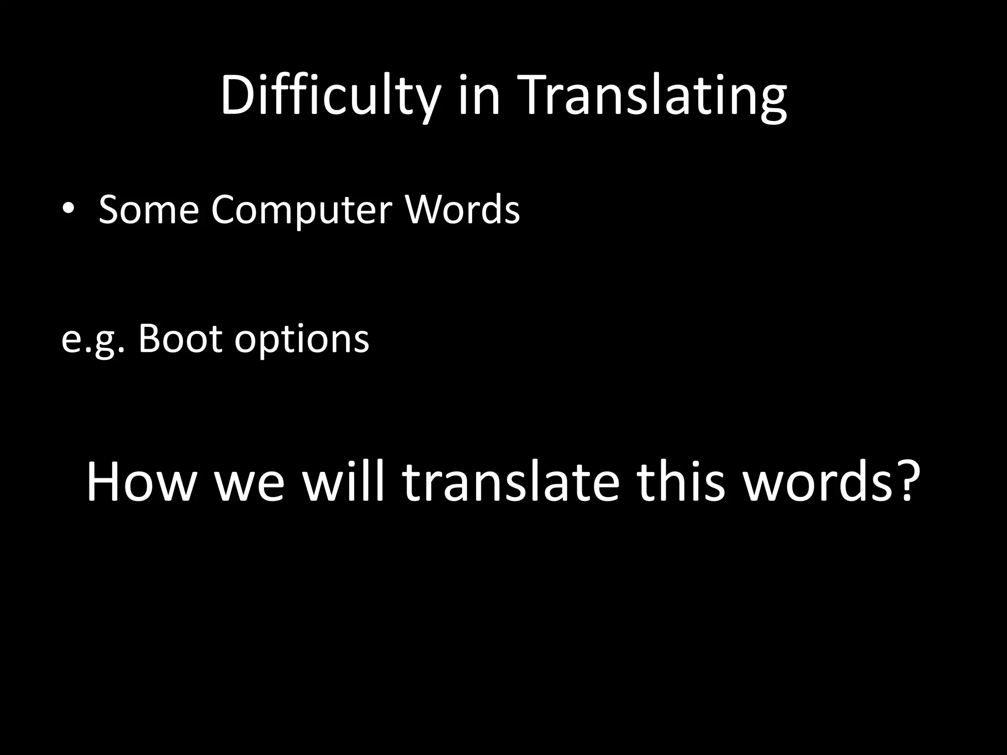 Difficulty in Translating
• Some Computer Words

e.g. Boot options


 How we will translate this words?
 