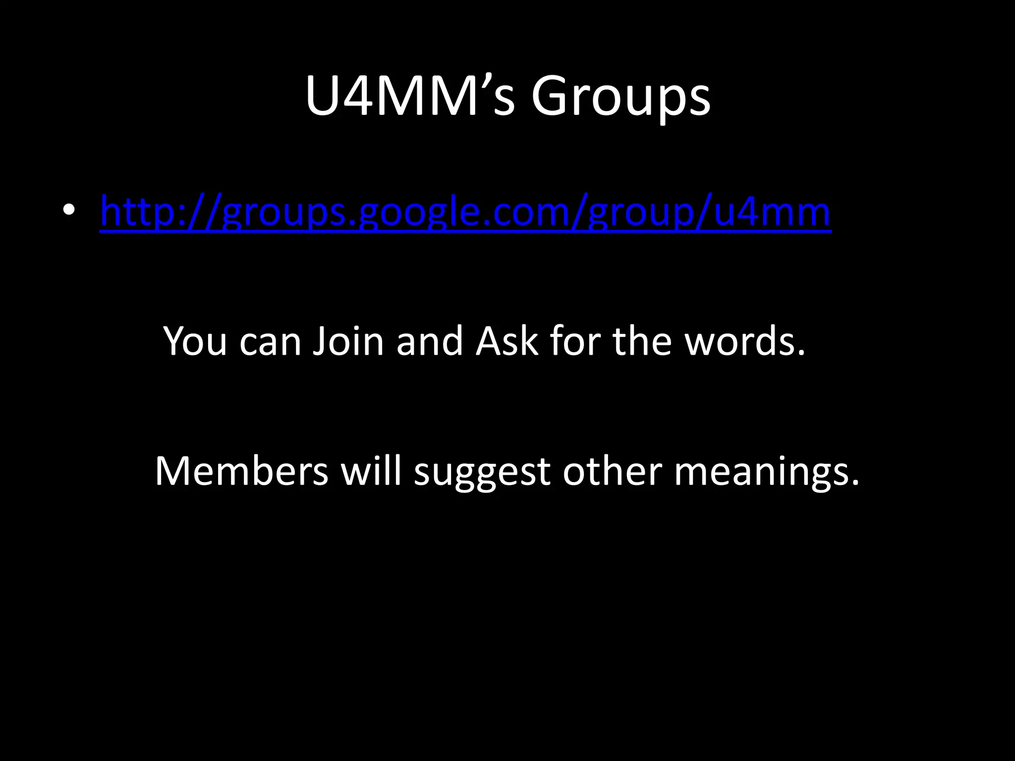 U4MM’s Groups
• http://groups.google.com/group/u4mm

    You can Join and Ask for the words.

    Members will suggest other meanings.
 