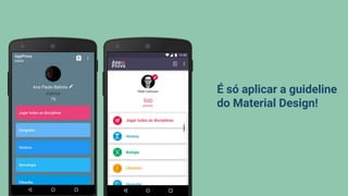 É só aplicar a guideline
do Material Design!
 
