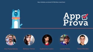 Guilherme Castro Lucas Ferraz Tássio MendesBárbara TomazAna Paula Batista
https://dribbble.com/shots/2167068-Man-s-best-friend
 