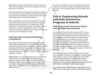Department of Energy for high school students. Teams of               Invention competitions, such as The Collegiate Inventors
four students compete by answering multiple choice and                Competition, are also available for college-level students
short answer questions.                                               who seek to solve problems with inventive STEM-related
                                                                      solutions.
The National Chemistry Olympiad is similarly structured
and is sponsored by the American Chemical Society. This
competition has multiple tiers, starting with local schools
and finishing with a worldwide competition.                           Part 6: Engineering Schools
Other competitions, such as Science Olympiad, are more
                                                                      and Math and Science
activity-based than question-and-answer based. Science                Programs in Schools
Olympiad hosts tournaments on multiple levels, from
intramurals to national tournaments. In addition to these             Math Programs for Elementary School
competitions, Science Olympiad encourages students’                   Through High School Students
interest in science by engaging them in classroom activities,
research and workshops year-round.                                    Avid Academy for gifted youth in Irving, Calif. is among
                                                                      the most prestigious math and science programs in the
                                                                      country, connecting gifted students from both public and
National Engineering and Technology                                   private institutions as well as home-schooled students.
Competitions                                                          Avid Academy partners with families, teachers, school
                                                                      administrators and businesses to help build character,
Engineering and technology competitions are typically                 develop talents, provide development opportunities and
team-based and primarily focus on a practical application             encourage collaboration. There are a number of classes
of knowledge. Many of these competitions are based around             that can be taken spanning the realm of math and physics.
designing and building robots, which are highly flexible              Each course lasts for 10 weeks and takes place at Concordia
for competitions. This is because they can range from the             University.
extremely simple, cost-effective variety to vastly complex and
expensive machines.                                                   The Center for Talented Youth (CTY) at Johns Hopkins
                                                                      University seeks all students of the highest academic ability.
BattleBotsIQ is one such competition where teams of high              CTY conducts a talent search to find youth of the highest
school students use math, physics and engineering to                  academic ability and will serve all qualified students,
build tournament-worthy robots. The National Robotics                 regardless of their ability to pay. CTY caters to all pre-
Challenge, which is open to middle schools, high schools              collegiate students and offers special programs ranging from
and colleges, also provides STEM-inclined students the                early development stages to high school students.
opportunity to compete in robotics contests in a variety of
difficulty levels.                                                    LeapAhead! Summer Math Program is the most affordable
                                                                      of the options. LeapAhead! conducts online math programs

                                                                 18
 