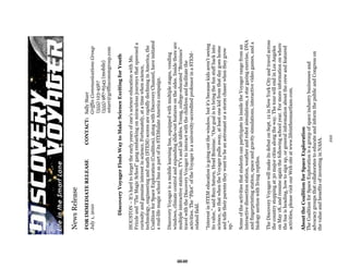 News Release
     FOR IMMEDIATE RELEASE                    CONTACT: Sally Starr
     July 1, 2010                                      Griffin Communications Group
                                                       (555) 123-4567
                                                       (555) 987-6543 (mobile)
                                                       sstarr@griffincommgroup.com

           Discovery Voyager Finds Way to Make Science Exciting for Youth

     HOUSTON – It’s hard to forget the early years of one’s science education with Ms.
     Frizzle and “The Magic School” gang embarking on miraculous journeys that spawned a
     curiosity and genuine interest in science. Fortunately, at a time when science,
     technology, engineering and math (STEM) scores are rapidly declining in America, the
     Coalition for Space Exploration (Coalition), along with Discovery Channel, have initiated
     a real-life magic school bus as part of its STEMulate America campaign.

     Discovery Voyager is a mobile learning bus, equipped with multiple stages, vending
     windows, climate control and expanding slide-out features on the sides. Inside there are
     multiple interactive stations, TV’s and lab tables. Young, college-educated “Brainiacs”




62
     travel with the Discovery Voyager to interact with the children and facilitate the
     activities. The “Pilot” of the Voyager is a university-accredited professor in a STEM-
     related field.

     “Interest in STEM education is going out the window, but it’s because kids aren’t seeing
     its value,” said Buzz Saturn, Head Brainiac. “Our goal is to bring the fun stuff back into
     science, so that when the Voyager pulls away, at least one kid from that day goes home
     and tells their parents they want to be an astronaut or a storm chaser when they grow
     up.”

     Some of the activities that students can participate in inside the Voyager range from an
     interactive dissection station, weather and robot simulations, a star gazing exercise, DNA
     and fingerprinting station, space and gravity simulations, interactive video games, and a
     biology section with living reptiles.

     The Discovery Voyager will make its debut on Sept. 12 in New York City and travel across
     the country stopping at 30 major cities along the way. The tour will end in Los Angeles
     on May 18, and resume again the following school year. For more information on where
     the bus is heading, how to sign up, or general information about the crew and featured
     activities, please visit our Web site at www.lifeinthesmartlane.com.

     About the Coalition for Space Exploration
     The Coalition for Space Exploration is a group of space industry businesses and
     advocacy groups that collaborates to educate and inform the public and Congress on
     the value and benefits of investing in NASA.

                                               ###
 