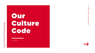 AMindsetGuidance
LaunchpadMarketing
Our
Culture
Code
Oct 2019
 