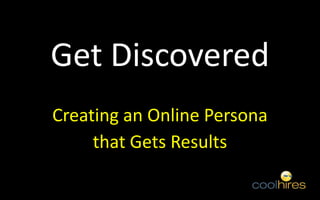 Get Discovered Creating an Online Persona  that Gets Results 
