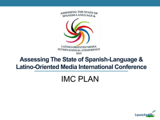 Assessing The State of Spanish-Language &
Latino-Oriented Media International Conference

               IMC PLAN
 