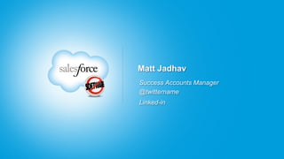 Matt Jadhav
Success Accounts Manager
@twittername
Linked-in
 