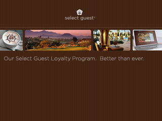 Our Select Guest Loyalty Program.  Better than ever. 