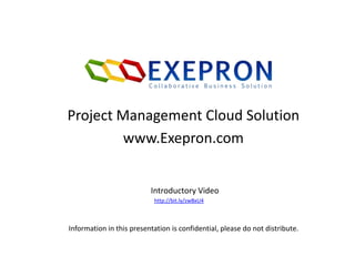 Project Management Cloud Solution
         www.Exepron.com


                          Introductory Video
                           http://bit.ly/zwBxU4



Information in this presentation is confidential, please do not distribute.
 