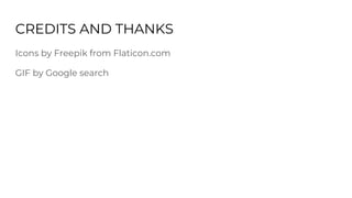 CREDITS AND THANKS
Icons by Freepik from Flaticon.com
GIF by Google search
 