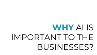 WHY AI IS
IMPORTANT TO THE
BUSINESSES?
 