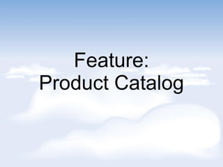 Feature:
Product Catalog
 
