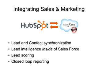 Integrating Sales & Marketing
 Lead and Contact synchronization
 Lead intelligence inside of Sales Force
 Lead scoring
 Closed loop reporting
 