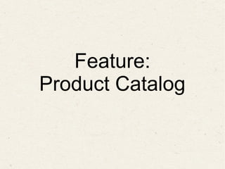 Feature:
Product Catalog
 