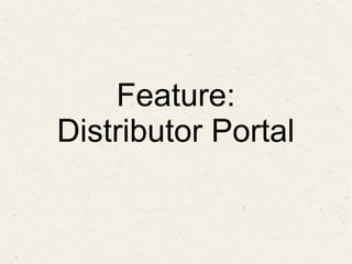 Feature:
Distributor Portal
 