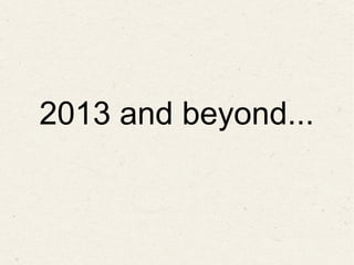 2013 and beyond...
 