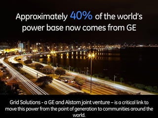 Approximately 40% of the world’s
power base now comes from GE
GridSolutions-aGEandAlstomjointventure–isacriticallinkto
mov...
