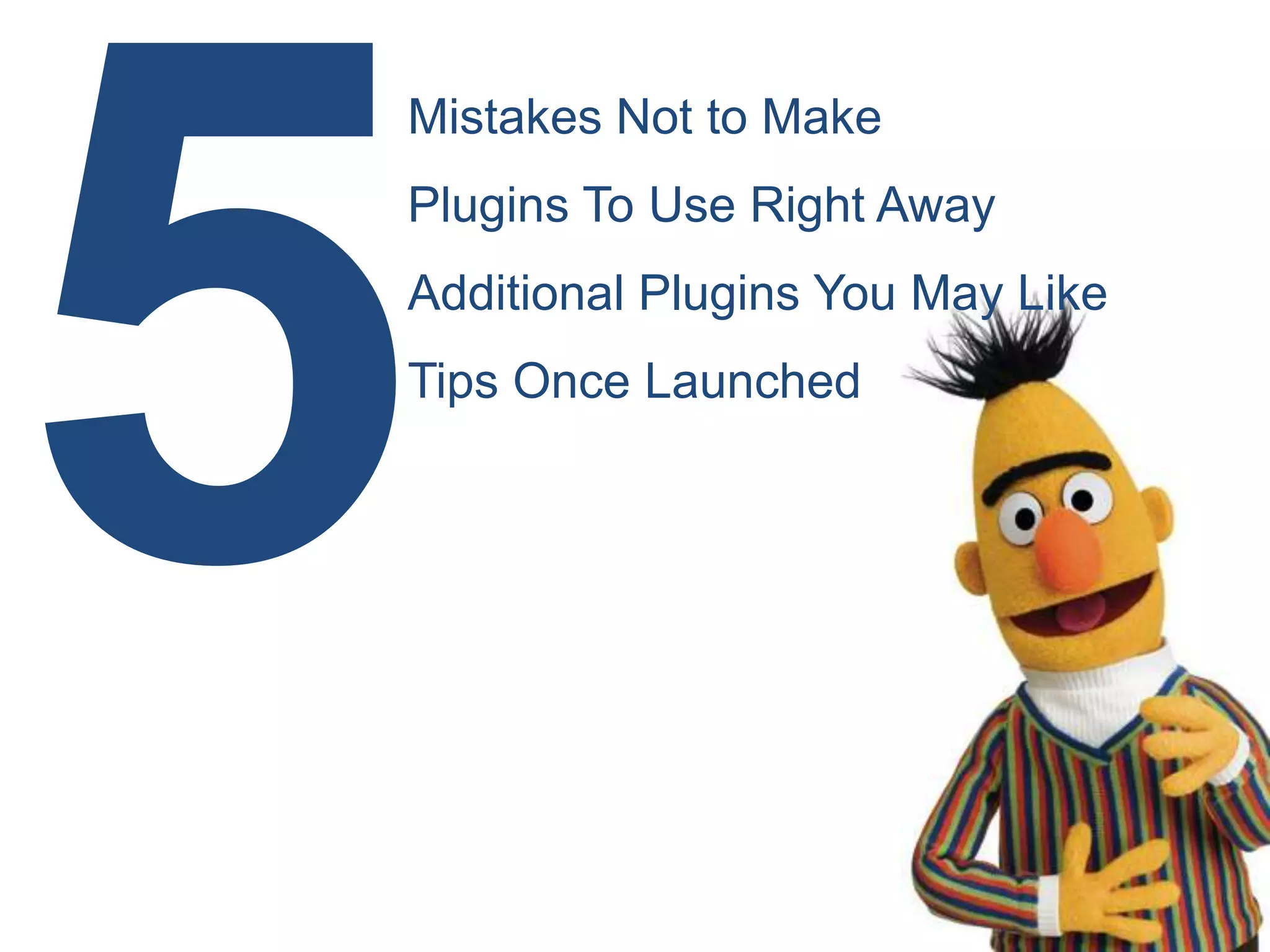 5Mistakes Not to MakePlugins To Use Right AwayAdditional Plugins You May LikeTips Once Launched